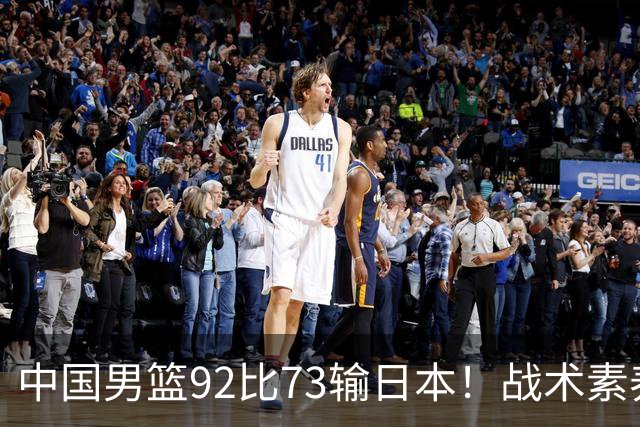 中国男篮92比73输日本！战术素养差的不止一点，世界杯还能出吗？